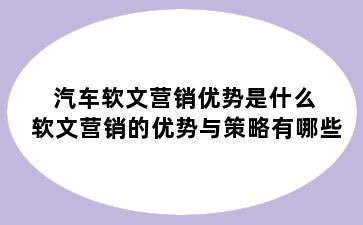 汽车软文营销优势是什么 软文营销的优势与策略有哪些